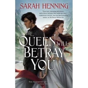 The Queen Will Betray You: The Kingdoms of Sand & Sky Book Two -- Sarah Henning